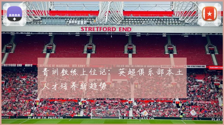 青训教练上位记：英超俱乐部本土人才培养新趋势