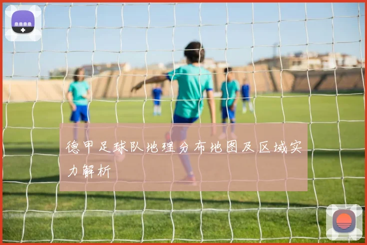 德甲足球队地理分布地图及区域实力解析