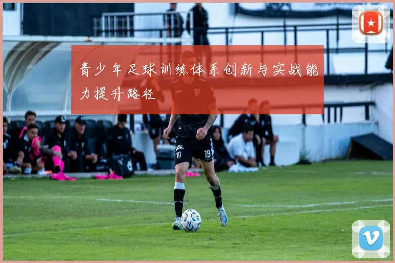 青少年足球训练体系创新与实战能力提升路径